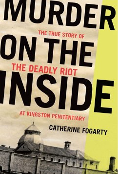 Murder on the Inside: The True Story of the Deadly Riot at Kingston Penitentiary - Fogarty, Catherine