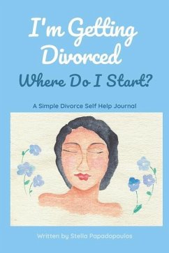 I'm Getting Divorced Where Do I Start?: A Simple Divorce Self Help Journal - Papadopoulos, Stella