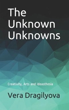 The Unknown Unknowns: Creativity, Arts and Ideasthesia - Dragilyova, Vera