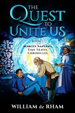 The Quest to Unite Us -- Book I of the Marcus Santana Time Travel Chronicles - De Rham, William