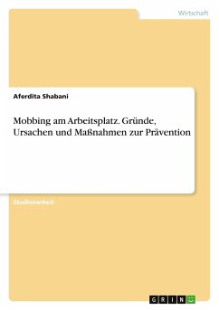 Mobbing am Arbeitsplatz. Gründe, Ursachen und Maßnahmen zur Prävention - Shabani, Aferdita