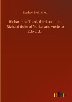 Richard the Third, third sonne to Richard duke of Yorke, and vncle to Edward¿ - Holinshed, Raphael