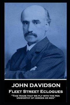 John Davidson - Fleet Street Eclogues: 'This trade that we ply with the pen, Unworthy of heroes or men'' - Davidson, John