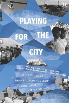 Playing for the City: The Power of Sports for Christian Community Development - Jessup, James; Lahr, Christopher; Thompson, Jeffrey