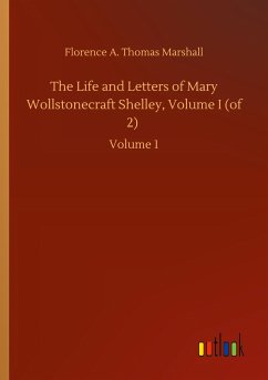 The Life and Letters of Mary Wollstonecraft Shelley, Volume I (of 2) - Marshall, Florence A. Thomas