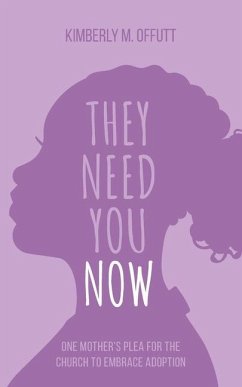 They Need You Now: A Mother's Plea for the Church to Embrace Adoption - Offutt, Kimberly