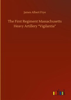 The First Regiment Massachusetts Heavy Artillery ¿Vigilantia¿ - Frye, James Albert