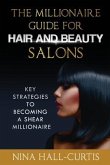 The Millionaire Guide for Hair and Beauty Salons: Key Strategies to Becoming A Shear Millionaire