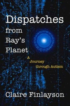 Dispatches from Ray's Planet: A Journey Through Autism - Finlayson, Claire