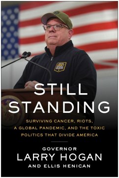 Still Standing: Surviving Cancer, Riots, a Global Pandemic, and the Toxic Politics That Divide America - Hogan, Larry; Henican, Ellis