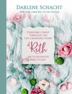 Pursuing Christ Through the Life-Changing Story of Ruth: An Illustrated Bible Study - Schacht, Darlene