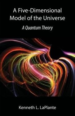 A Five-Dimensional Model of the Universe: A Quantum Theory - Laplante, Kenneth L.