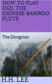 How to Play Dizi, the Chinese Bamboo Flute: The Dongxiao (eBook, ePUB)