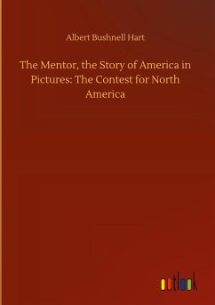 The Mentor, the Story of America in Pictures: The Contest for North America - Hart, Albert Bushnell