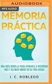 Memoria Práctica: Una Guía Sencilla Para Ayudarle a Recordar Más Y Olvidar Menos En Su Vida Diaria