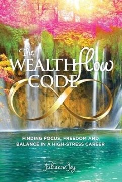 The WealthFlow Code: Finding Focus, Freedom and Balance in a High-Stress Career - Joy, Julianne
