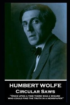 Humbert Wolfe - Circular Saws: 'Once upon a time there was a wizard who could find the truth in a newspaper'' - Wolfe, Humbert