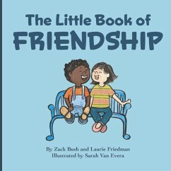 The Little Book Of Friendship: The Best Way to Make a Friend Is to Be a Friend - Bush, Zack; Friedman, Laurie