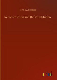 Reconstruction and the Constitution - Burgess, John W.
