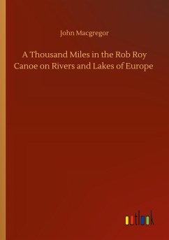 A Thousand Miles in the Rob Roy Canoe on Rivers and Lakes of Europe - Macgregor, John