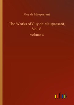 The Works of Guy de Maupassant, Vol. 6