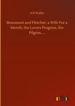 Beaumont and Fletcher, a Wife For a Month, the Lovers Progress, the Pilgrim, ¿