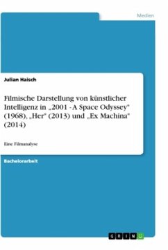 Filmische Darstellung von künstlicher Intelligenz in ¿2001 - A Space Odyssey" (1968), ¿Her" (2013) und ¿Ex Machina" (2014)