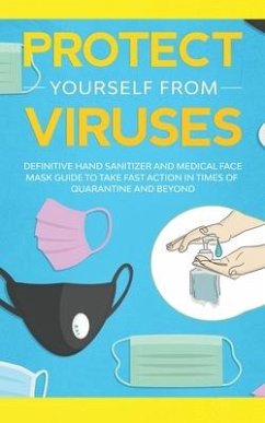 Protect Yourself from Viruses: Definitive Hand Sanitizer and Medical Face Mask Guide to Take Fast Action in Times of Quarantine and Beyond - Webster, Nina