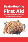 Brain-Healing First Aid: How to Recover My Brain's Abilities During Addiction Treatment (Gray-scale Edition)