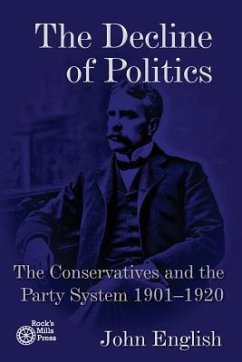 The Decline of Politics: The Conservatives and the Party System, 1901-1920 - English, John