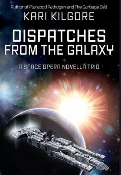 Dispatches from the Galaxy: A Space Opera Novella Trio - Kilgore, Kari