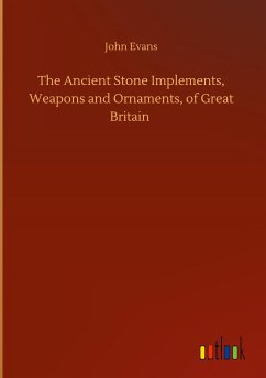 The Ancient Stone Implements, Weapons and Ornaments, of Great Britain