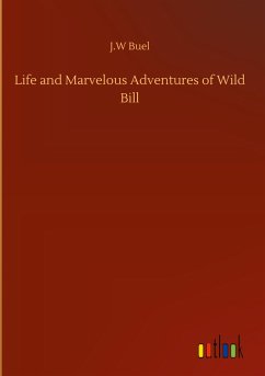 Life and Marvelous Adventures of Wild Bill - Buel, J. W