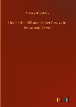 Under the Hill and Other Essays in Prose and Verse