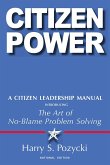 Citizen Power: A Citizen Leadership Manual Introducing the Art of No-Blame Problem Solving