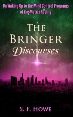 The Bringer Discourses: On Waking Up To The Mind Control Programs Of The Matrix Reality - Howe, S. F.