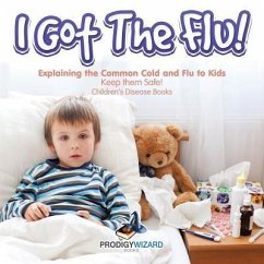 I Got the Flu! Explaining the Common Cold and Flu to Kids - Keep Them Safe! - Children's Disease Books - Prodigy Wizard