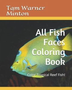 All Fish Faces Coloring Book: Color Tropical Reef Fish! - Minton, Tam Warner