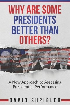 Why Are Some Presidents Better Than Others?: A New Approach to Assessing Presidential Performance - Shpigler, David