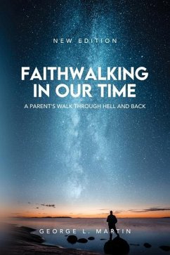 Faithwalking in our Time: A Parent's Walk Through Hell and Back - Martin, George L.
