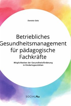 Betriebliches Gesundheitsmanagement für pädagogische Fachkräfte. Möglichkeiten der Gesundheitsförderung in Kindertagesstätten - Götz, Daniela