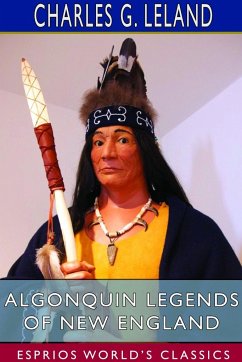 Algonquin Legends of New England (Esprios Classics) - Leland, Charles G.