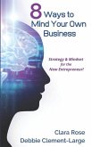 8 Ways To Mind Your Own Business: Strategy & Mindset for the New Entrepreneur