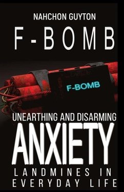 The F--- Bomb: Unearthing and Disarming Anxiety Land Mines in Everyday Life - Guyton, Nahchon D.