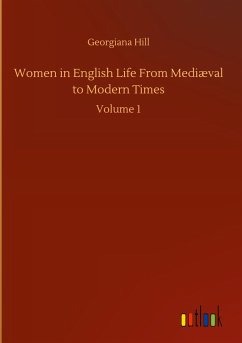 Women in English Life From Mediæval to Modern Times - Hill, Georgiana