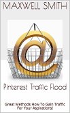 Pinterest Traffic Flood: Great Methods How To Gain Traffic For Your Aspirations! (eBook, ePUB)