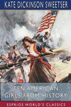 Ten American Girls from History (Esprios Classics) - Sweetser, Kate Dickinson