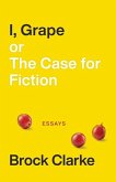 I, Grape; Or the Case for Fiction: Essays