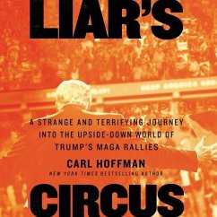 Liar's Circus: A Strange and Terrifying Journey Into the Upside-Down World of Trump's Maga Rallies - Hoffman, Carl