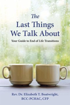 The Last Things We Talk about: Your Guide to End of Life Transitions - Boatwright, Elizabeth T.